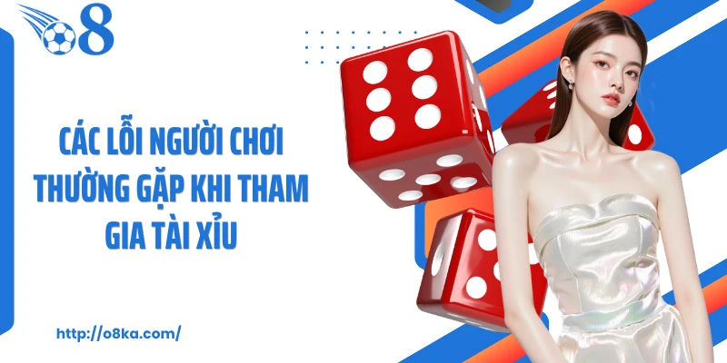Các lỗi người chơi thường gặp khi tham gia Tài Xỉu