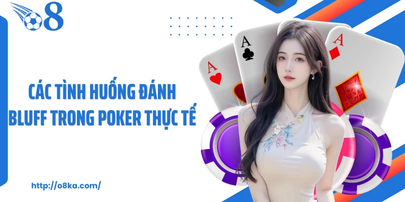 Các tình huống đánh bluff trong poker thực tế