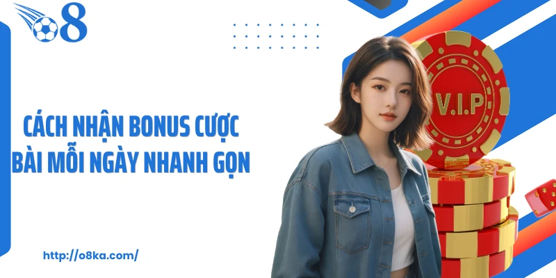 Cách nhận bonus cược bài mỗi ngày nhanh gọn