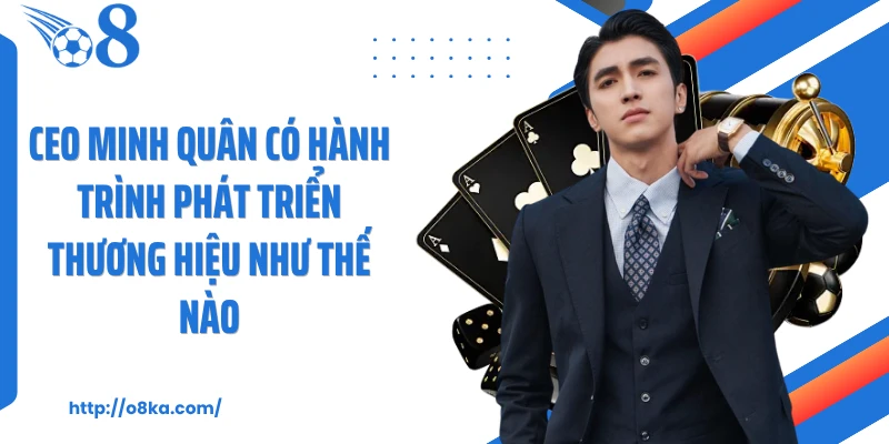 CEO Minh Quân có hành trình phát triển thương hiệu như thế nào