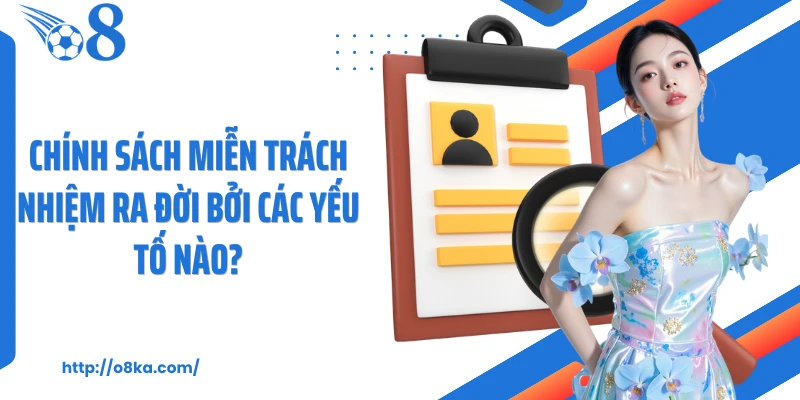 Chính sách miễn trách nhiệm ra đời bởi các yếu tố nào?