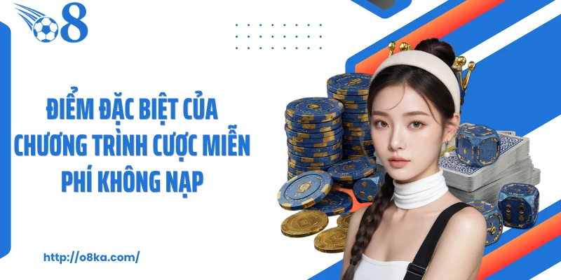 Điểm đặc biệt của chương trình cược miễn phí không nạp