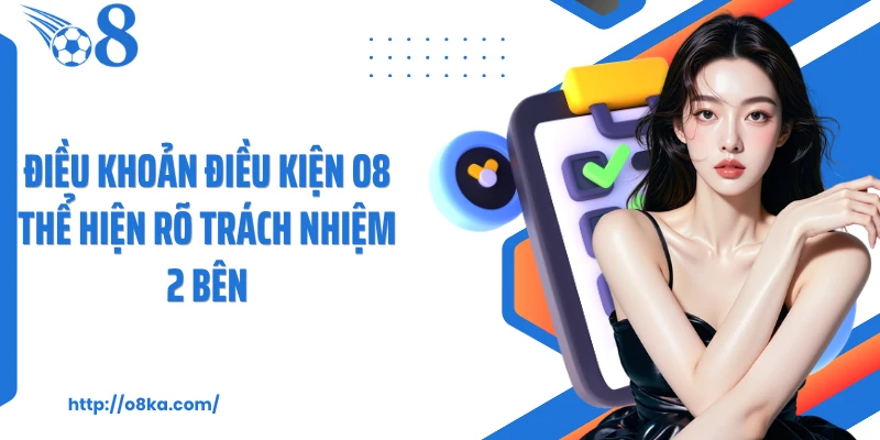 Điều khoản điều kiện O8 thể hiện rõ trách nhiệm 2 bên