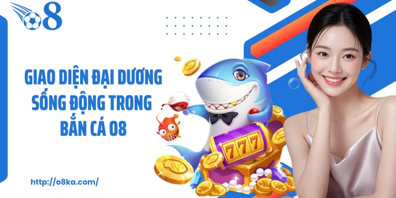 Giao diện đại dương sống động trong bắn cá O8