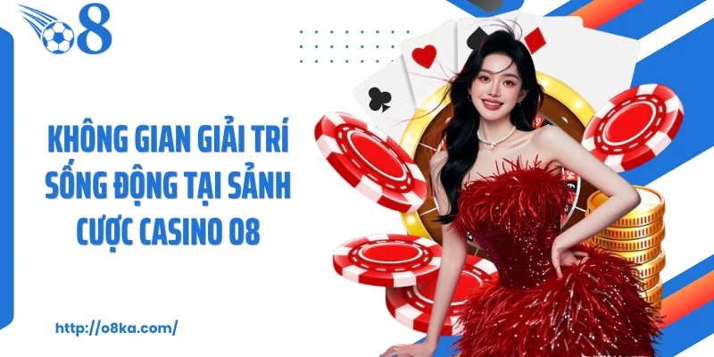 Không gian giải trí sống động tại sảnh cược casino O8