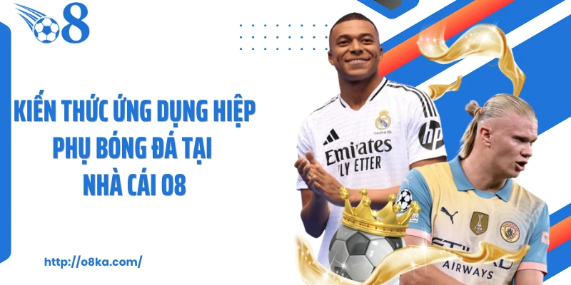 Kiến thức ứng dụng hiệp phụ bóng đá tại nhà cái O8