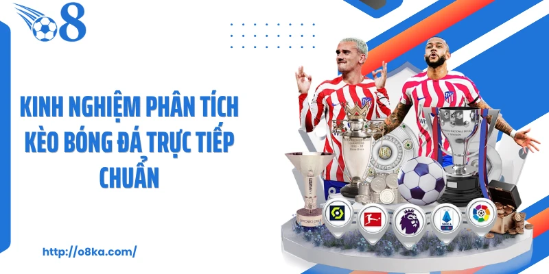 Kinh nghiệm phân tích kèo bóng đá trực tiếp chuẩn