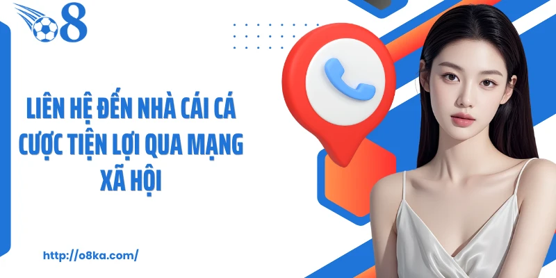 Liên hệ đến nhà cái cá cược tiện lợi qua mạng xã hội