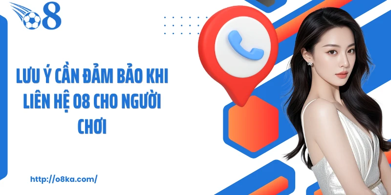 Lưu ý cần đảm bảo khi liên hệ O8 cho người chơi