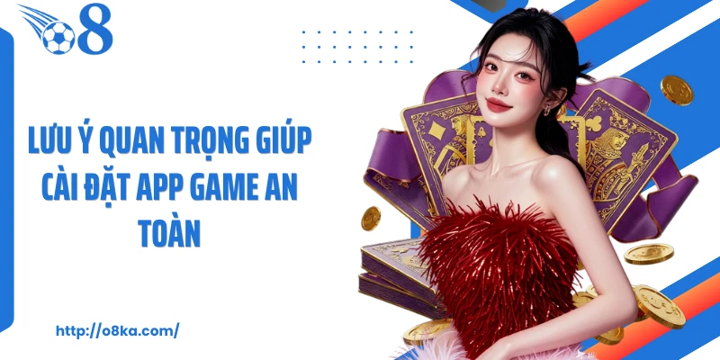 Lưu ý quan trọng giúp cài đặt app game an toàn