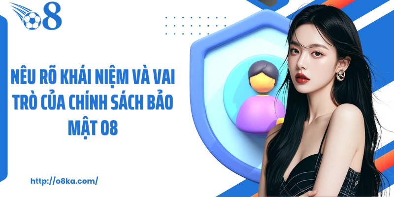 Nêu rõ khái niệm và vai trò của chính sách bảo mật O8