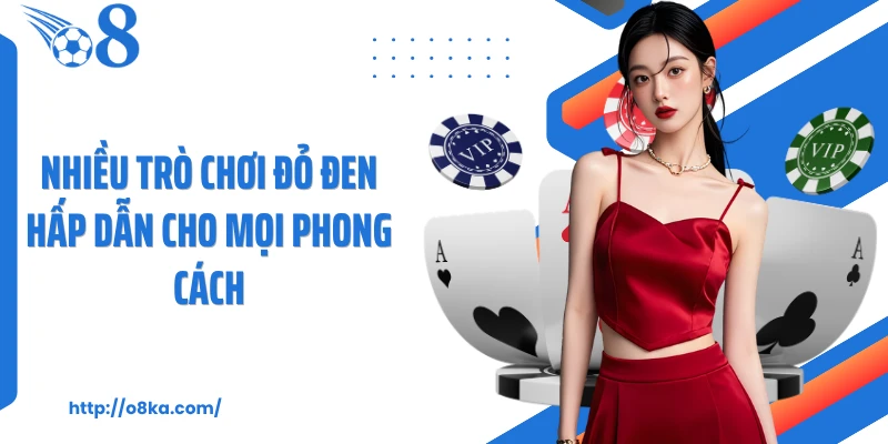 Nhiều trò chơi đỏ đen hấp dẫn cho mọi phong cách