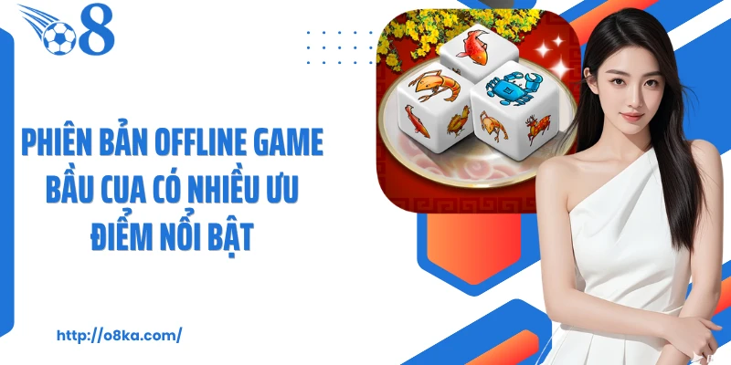 Phiên bản offline game bầu cua có nhiều ưu điểm nổi bật