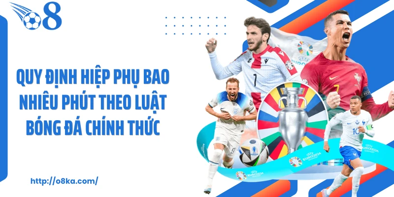 Quy định hiệp phụ bao nhiêu phút theo luật bóng đá chính thức