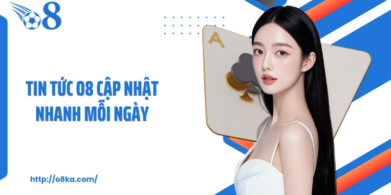 Tin tức O8 cập nhật nhanh mỗi ngày