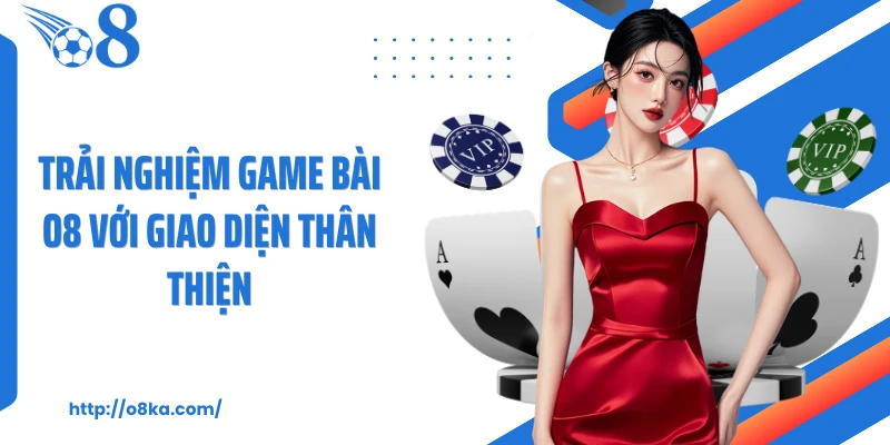 Trải nghiệm game bài O8 với giao diện thân thiện