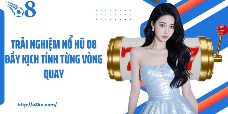 Trải nghiệm nổ hũ O8 đầy kịch tính từng vòng quay