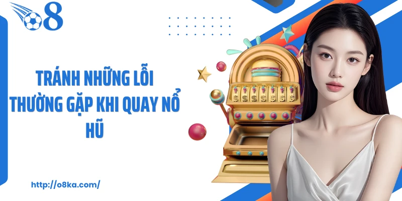 Tránh những lỗi thường gặp khi quay nổ hũ