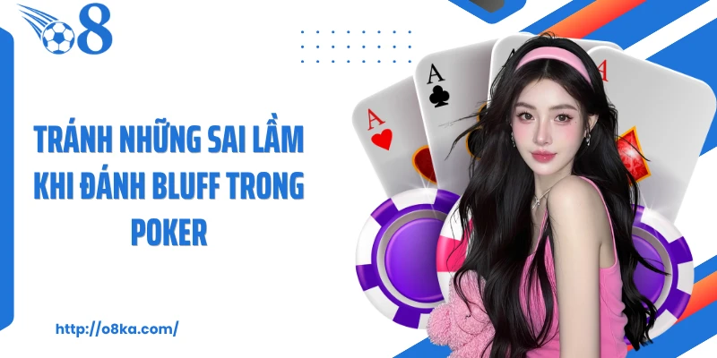 Tránh những sai lầm khi đánh bluff trong poker