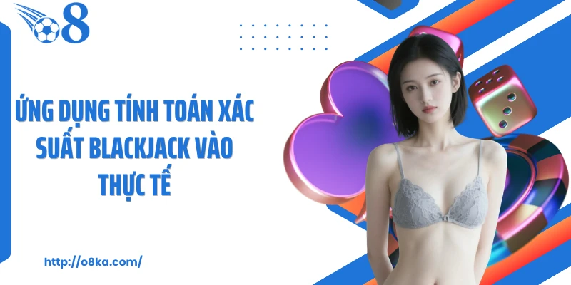 Ứng dụng tính toán xác suất blackjack vào thực tế