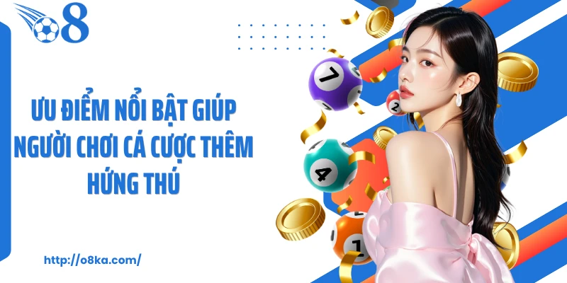 Ưu điểm nổi bật giúp người chơi cá cược thêm hứng thú